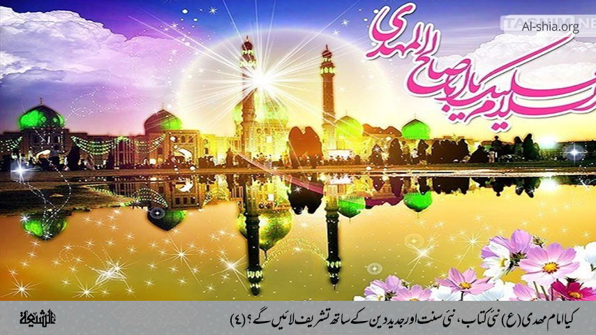 کیا امام مھدی (ع)نئی کتاب، نئی سنت اور جدید دین کے ساتھ تشریف لائیں گے؟(۴)